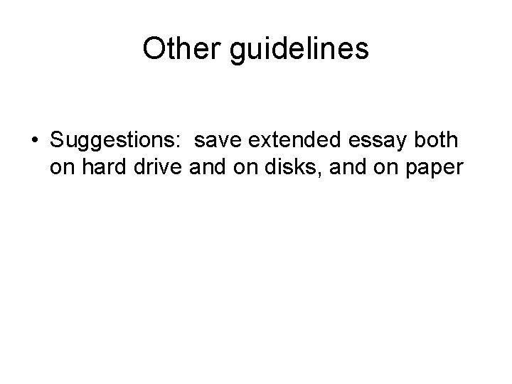 Other guidelines • Suggestions: save extended essay both on hard drive and on disks,