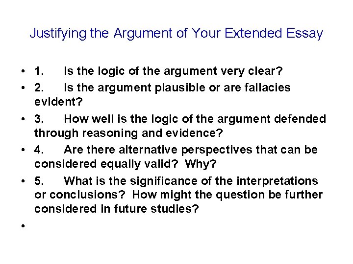 Justifying the Argument of Your Extended Essay • 1. Is the logic of the