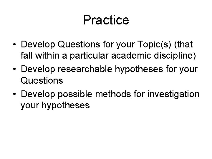 Practice • Develop Questions for your Topic(s) (that fall within a particular academic discipline)