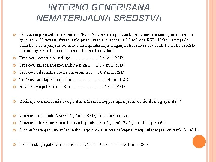 INTERNO GENERISANA NEMATERIJALNA SREDSTVA Preduzeće je razvilo i zakonski zaštitilo (patentiralo) postupak proizvodnje slušnog INTERNO GENERISANA NEMATERIJALNA SREDSTVA Preduzeće je razvilo i zakonski zaštitilo (patentiralo) postupak proizvodnje slušnog