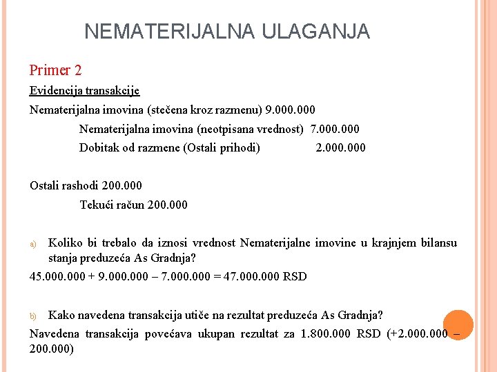 NEMATERIJALNA ULAGANJA Primer 2 Evidencija transakcije Nematerijalna imovina (stečena kroz razmenu) 9. 000 Nematerijalna NEMATERIJALNA ULAGANJA Primer 2 Evidencija transakcije Nematerijalna imovina (stečena kroz razmenu) 9. 000 Nematerijalna