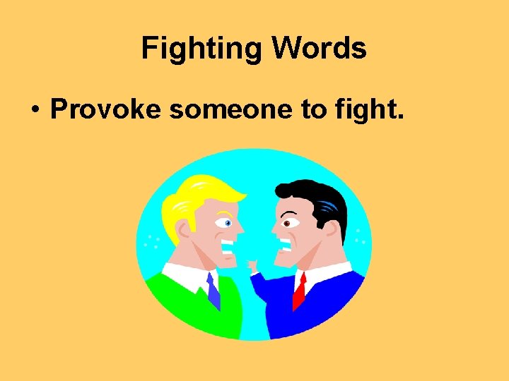 Fighting Words • Provoke someone to fight. 