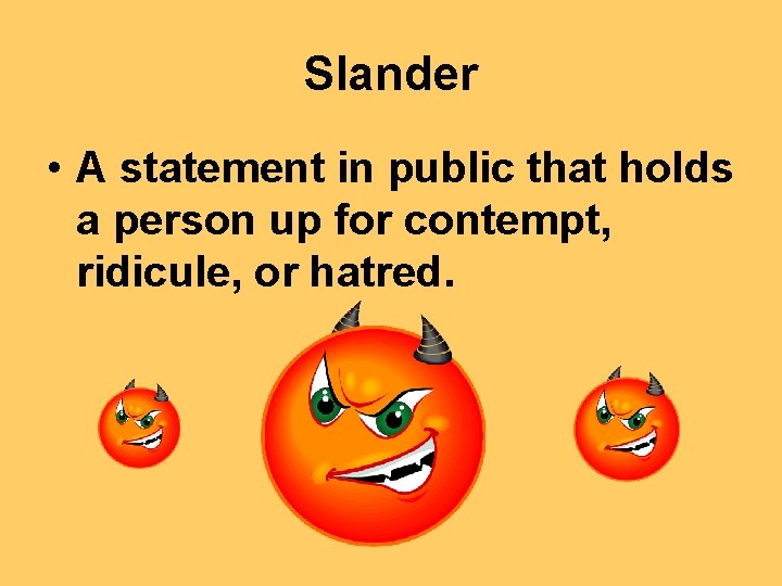 Slander • A statement in public that holds a person up for contempt, ridicule,