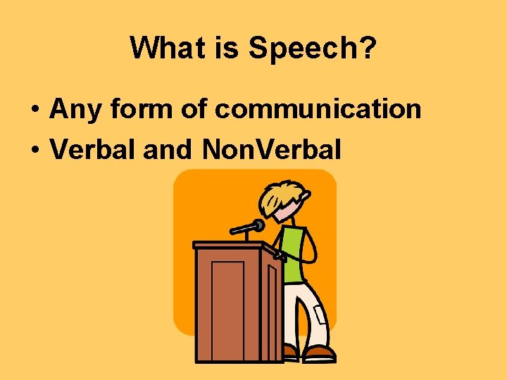 What is Speech? • Any form of communication • Verbal and Non. Verbal 