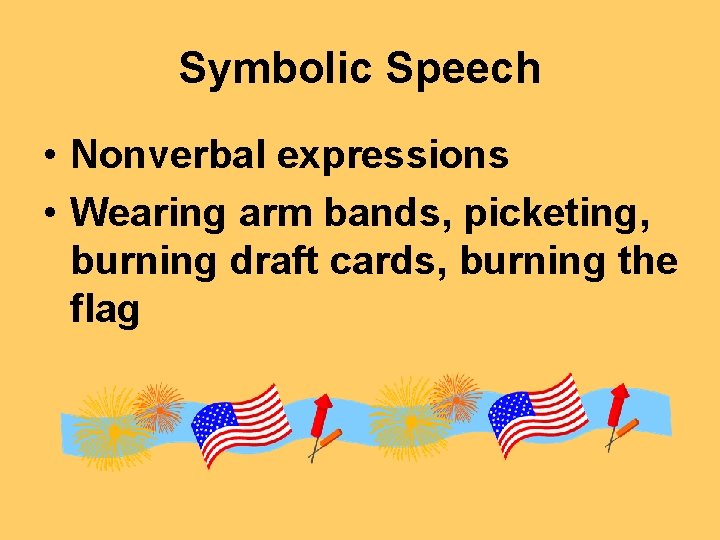 Symbolic Speech • Nonverbal expressions • Wearing arm bands, picketing, burning draft cards, burning