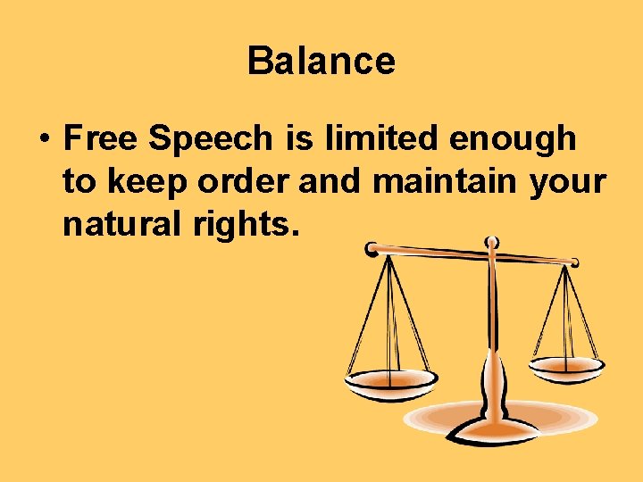 Balance • Free Speech is limited enough to keep order and maintain your natural