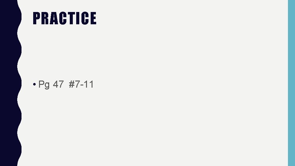 PRACTICE • Pg 47 #7 -11 