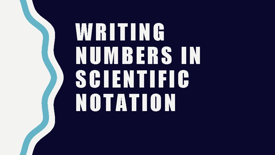 WRITING NUMBERS IN SCIENTIFIC NOTATION 