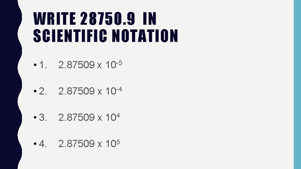 WRITE 28750. 9 IN SCIENTIFIC NOTATION • 1. 2. 87509 x 10 -5 •