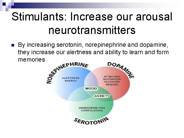 Stimulants: Increase our arousal neurotransmitters n By increasing serotonin, norepinephrine and dopamine, they increase