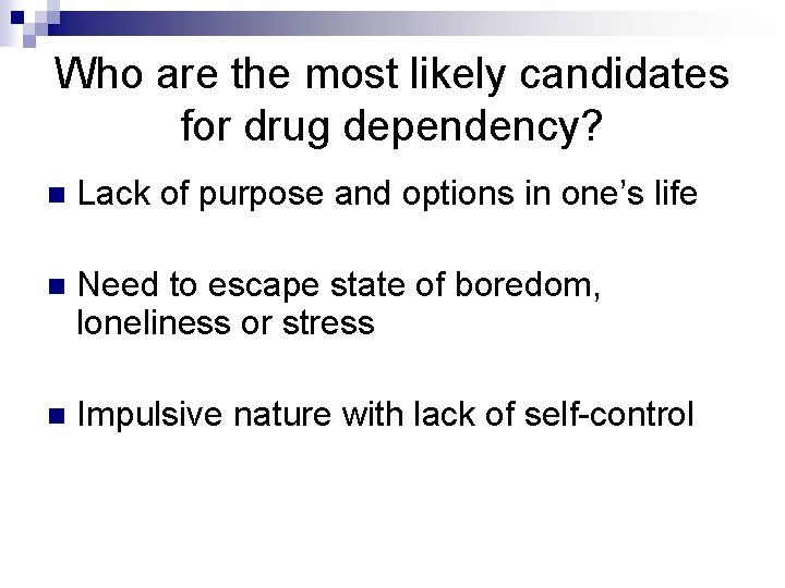Who are the most likely candidates for drug dependency? n Lack of purpose and