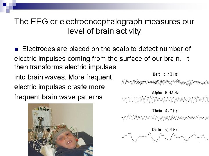 The EEG or electroencephalograph measures our level of brain activity Electrodes are placed on