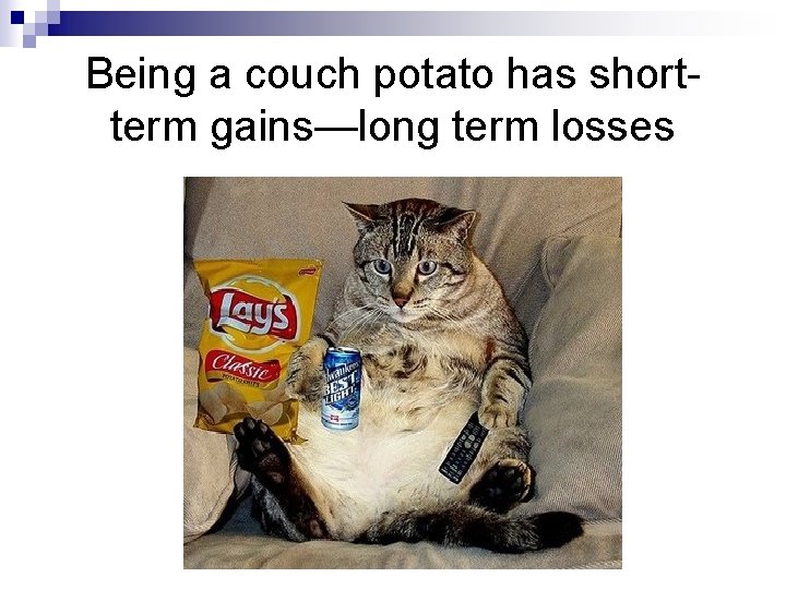 Being a couch potato has shortterm gains—long term losses 