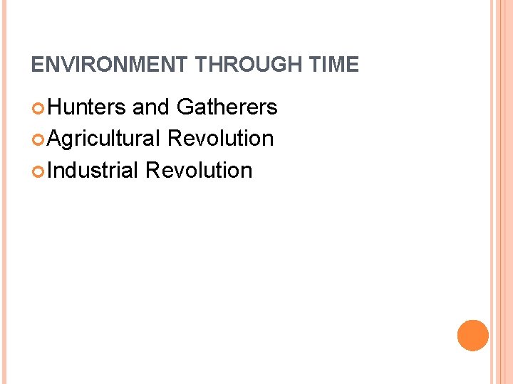 ENVIRONMENT THROUGH TIME Hunters and Gatherers Agricultural Revolution Industrial Revolution 