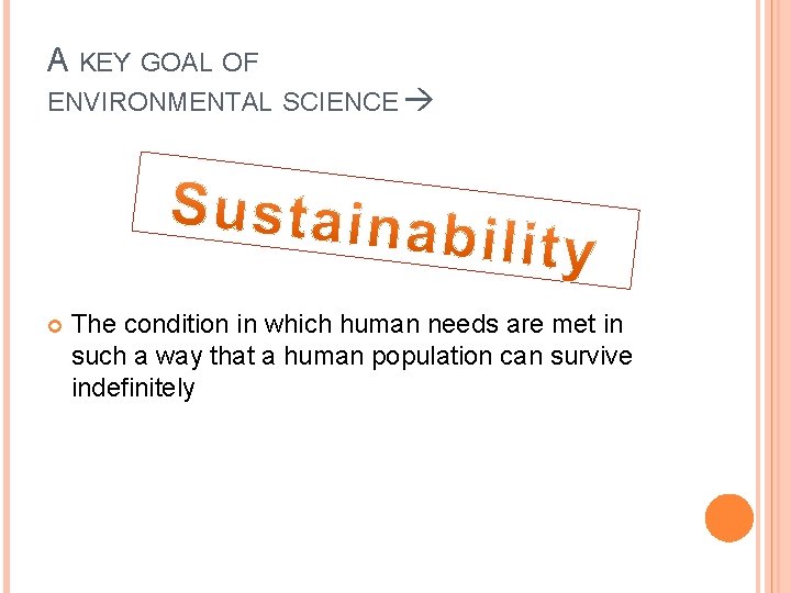 A KEY GOAL OF ENVIRONMENTAL SCIENCE The condition in which human needs are met