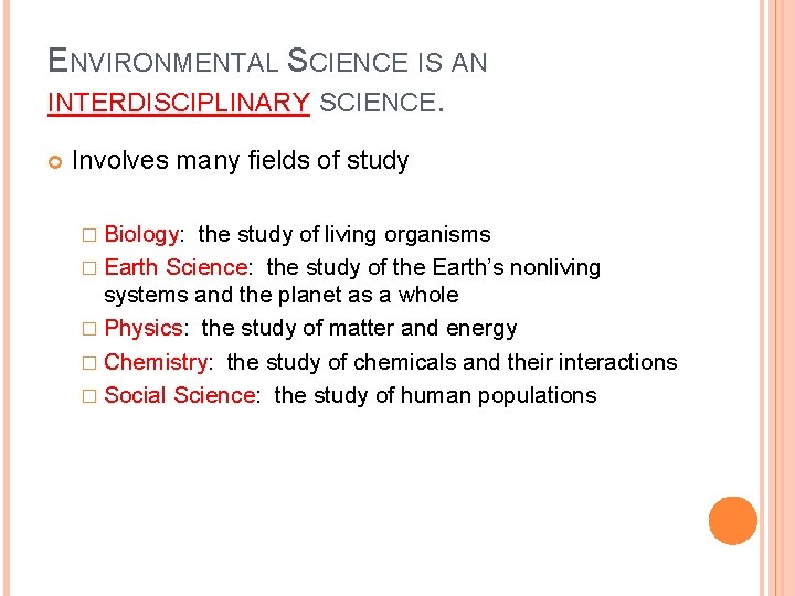 ENVIRONMENTAL SCIENCE IS AN INTERDISCIPLINARY SCIENCE. Involves many fields of study � Biology: the