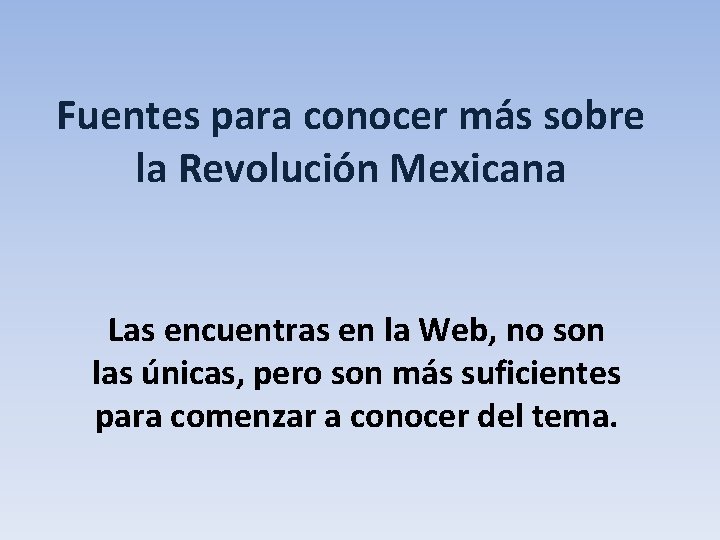 Fuentes para conocer más sobre la Revolución Mexicana Las encuentras en la Web, no