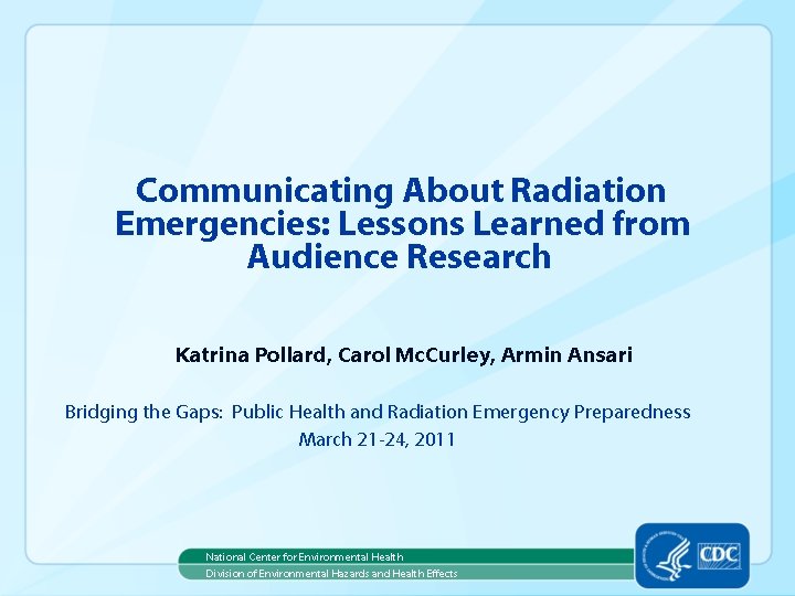 Communicating About Radiation Emergencies: Lessons Learned from Audience Research Katrina Pollard, Carol Mc. Curley,