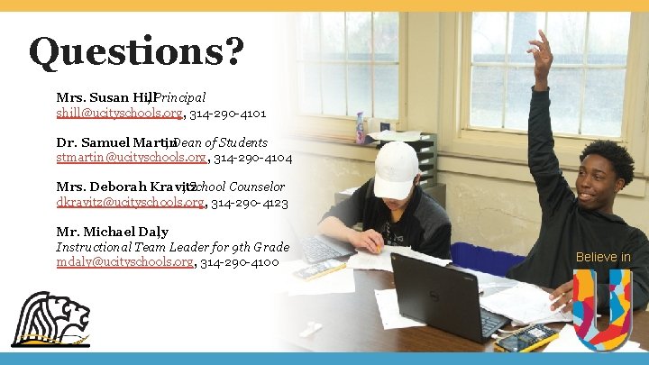 Questions? Mrs. Susan Hill , Principal shill@ucityschools. org, 314 -290 -4101 Dr. Samuel Martin
