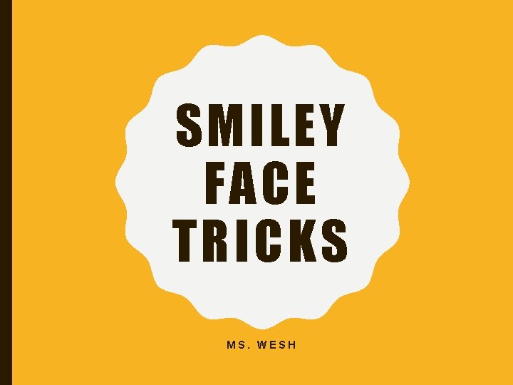 SMILEY FACE TRICKS MS. WESH SMILEY FACE TRICKS MS. WESH