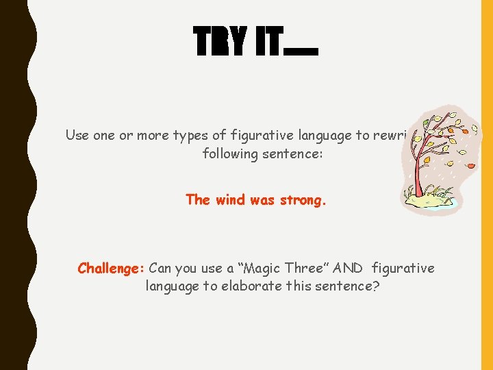 TRY IT…. . Use one or more types of figurative language to rewrite the TRY IT…. . Use one or more types of figurative language to rewrite the