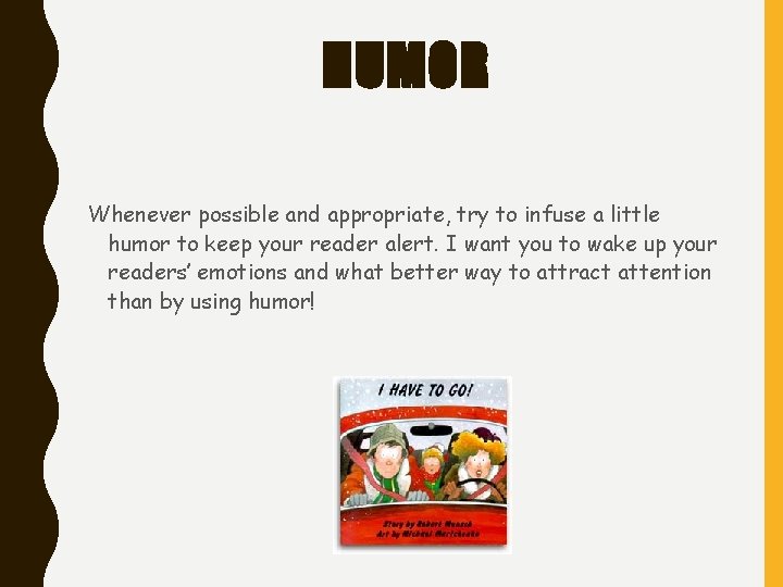 HUMOR Whenever possible and appropriate, try to infuse a little humor to keep your HUMOR Whenever possible and appropriate, try to infuse a little humor to keep your