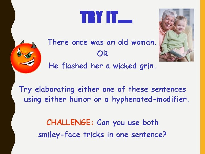 TRY IT…. . There once was an old woman. OR He flashed her a TRY IT…. . There once was an old woman. OR He flashed her a