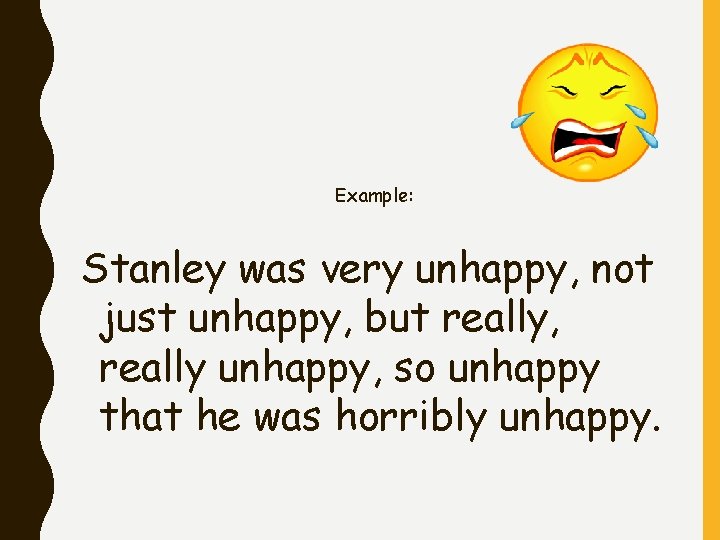 Example: Stanley was very unhappy, not just unhappy, but really, really unhappy, so unhappy Example: Stanley was very unhappy, not just unhappy, but really, really unhappy, so unhappy