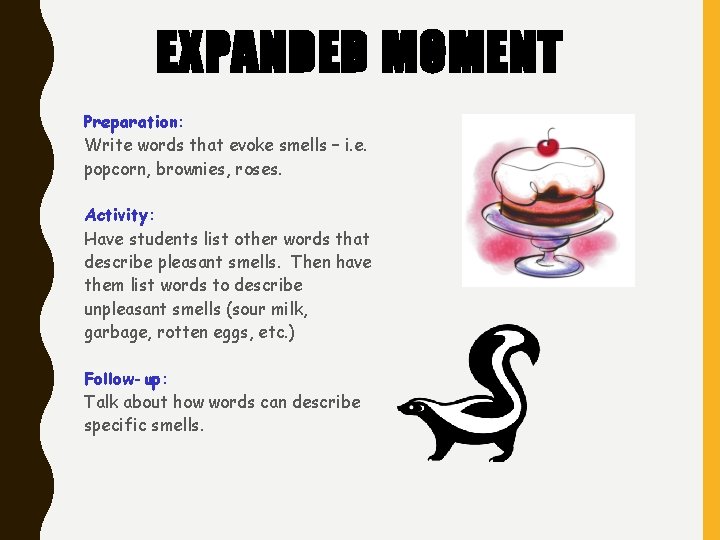 EXPANDED MOMENT Preparation: Write words that evoke smells – i. e. popcorn, brownies, roses. EXPANDED MOMENT Preparation: Write words that evoke smells – i. e. popcorn, brownies, roses.
