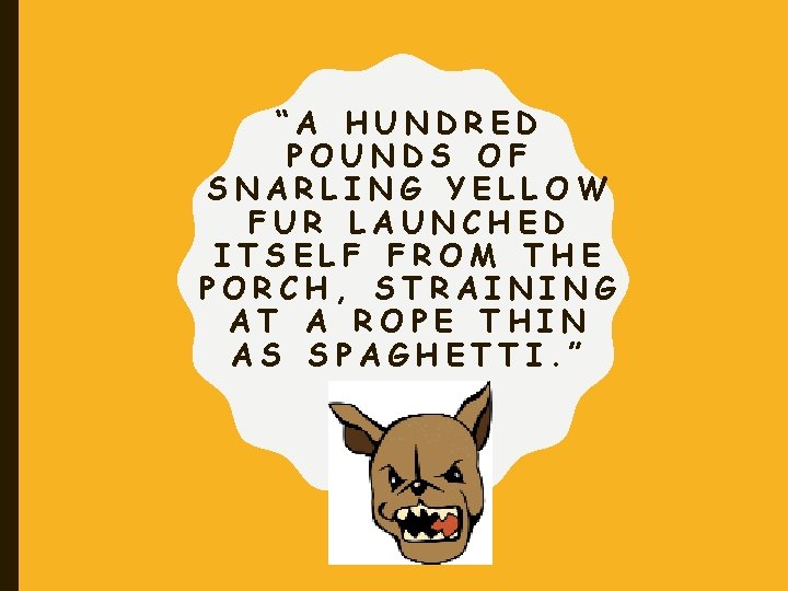 “A HUNDRED POUNDS OF SNARLING YELLOW FUR LAUNCHED ITSELF FROM THE PORCH, STRAINING AT “A HUNDRED POUNDS OF SNARLING YELLOW FUR LAUNCHED ITSELF FROM THE PORCH, STRAINING AT