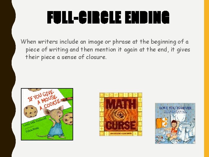 FULL-CIRCLE ENDING When writers include an image or phrase at the beginning of a FULL-CIRCLE ENDING When writers include an image or phrase at the beginning of a