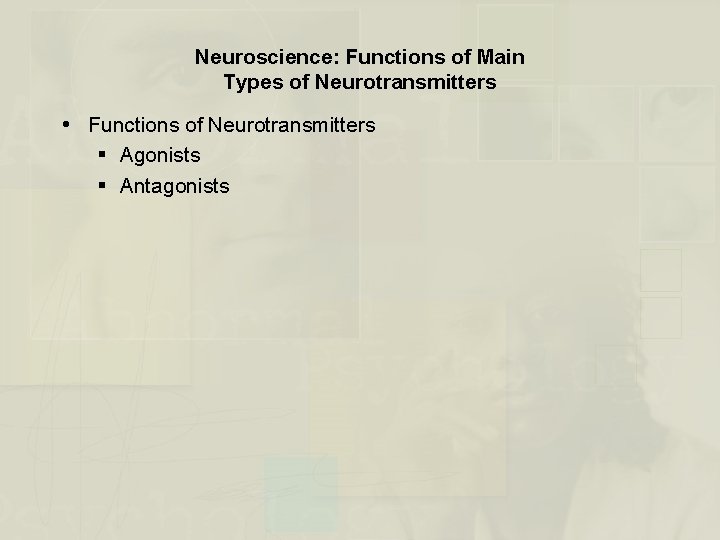 Neuroscience: Functions of Main Types of Neurotransmitters Functions of Neurotransmitters § Agonists § Antagonists