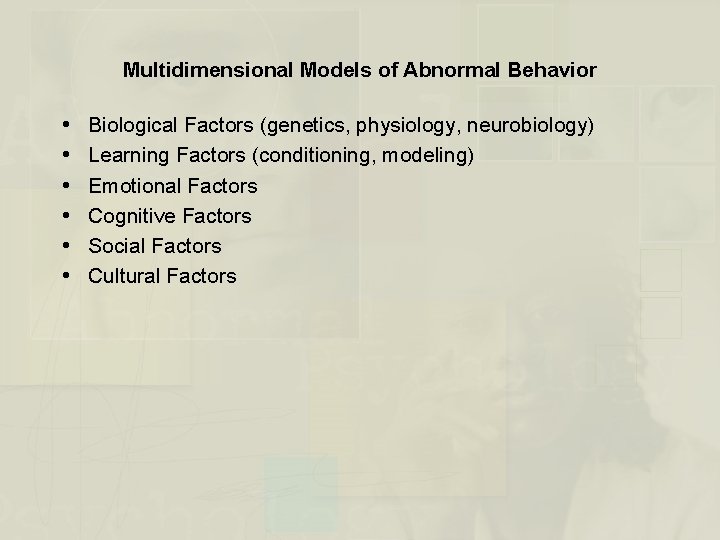 Multidimensional Models of Abnormal Behavior Biological Factors (genetics, physiology, neurobiology) Learning Factors (conditioning, modeling)