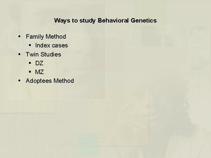 Ways to study Behavioral Genetics Family Method § Index cases Twin Studies § DZ