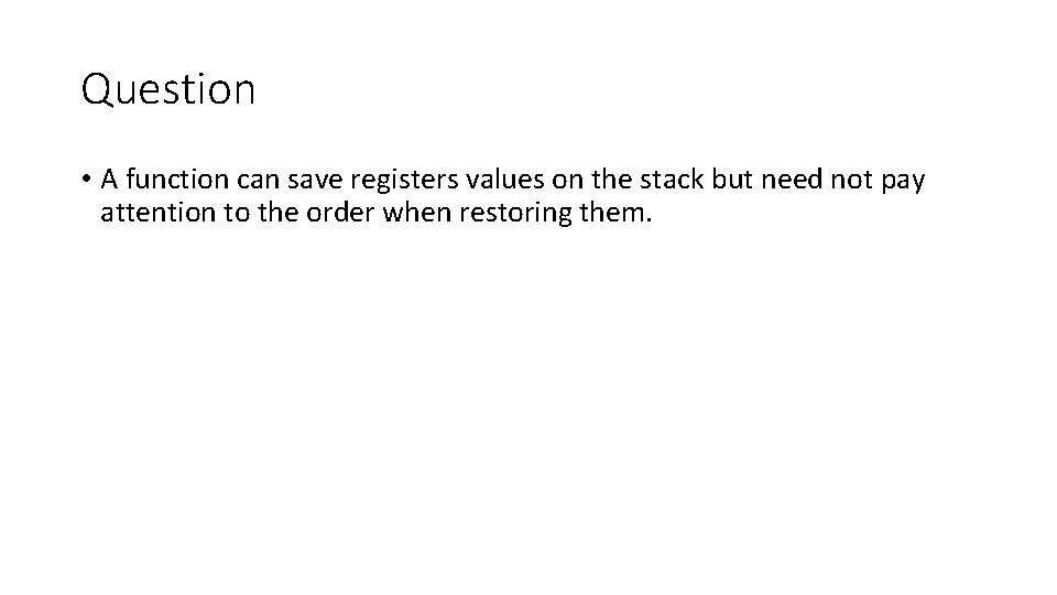 Question • A function can save registers values on the stack but need not Question • A function can save registers values on the stack but need not