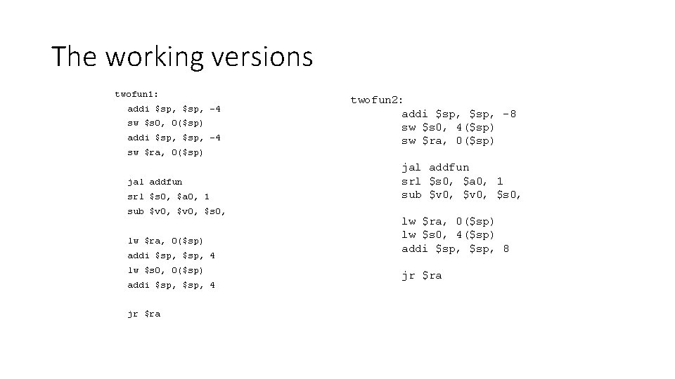 The working versions twofun 1: addi $sp, -4 sw $s 0, 0($sp) addi $sp, The working versions twofun 1: addi $sp, -4 sw $s 0, 0($sp) addi $sp,