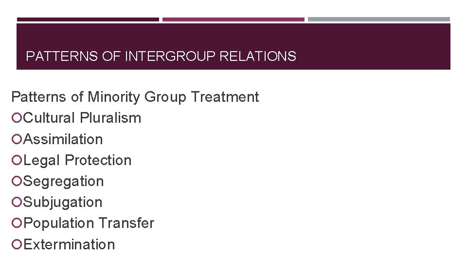 PATTERNS OF INTERGROUP RELATIONS Patterns of Minority Group Treatment Cultural Pluralism Assimilation Legal Protection