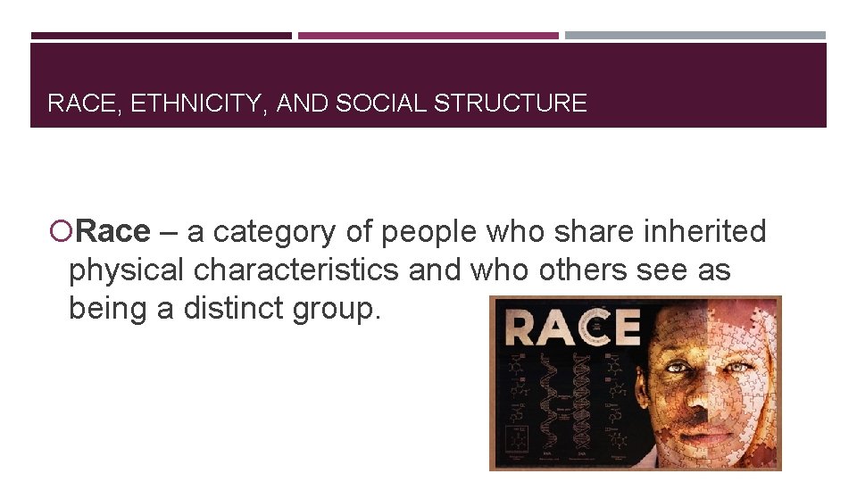 RACE, ETHNICITY, AND SOCIAL STRUCTURE Race – a category of people who share inherited