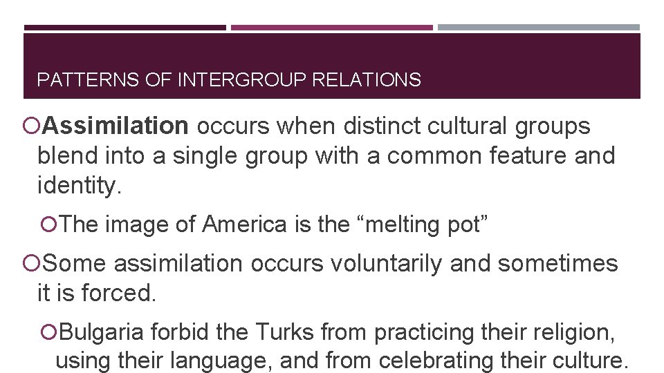 PATTERNS OF INTERGROUP RELATIONS Assimilation occurs when distinct cultural groups blend into a single