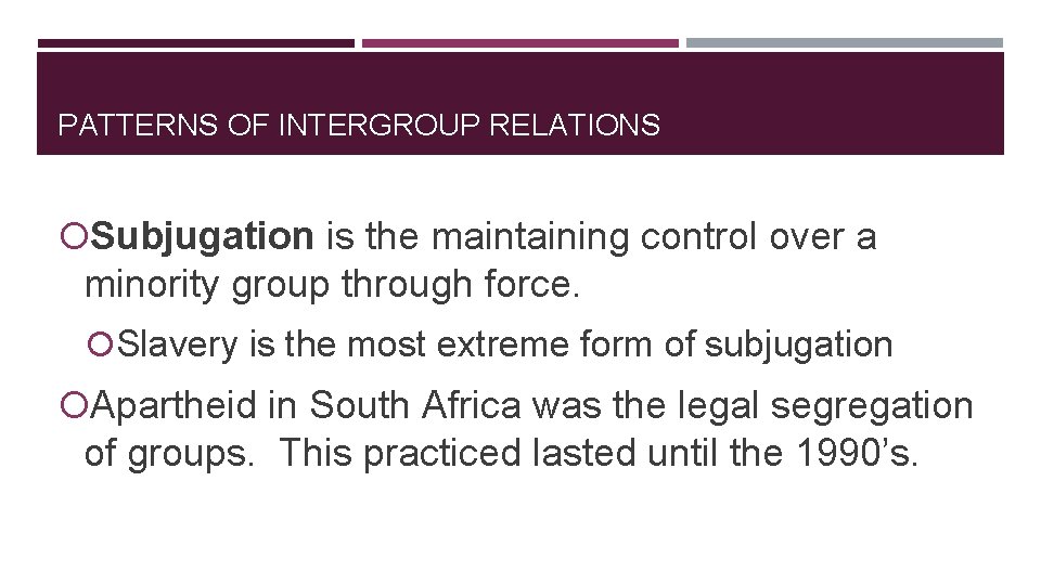 PATTERNS OF INTERGROUP RELATIONS Subjugation is the maintaining control over a minority group through