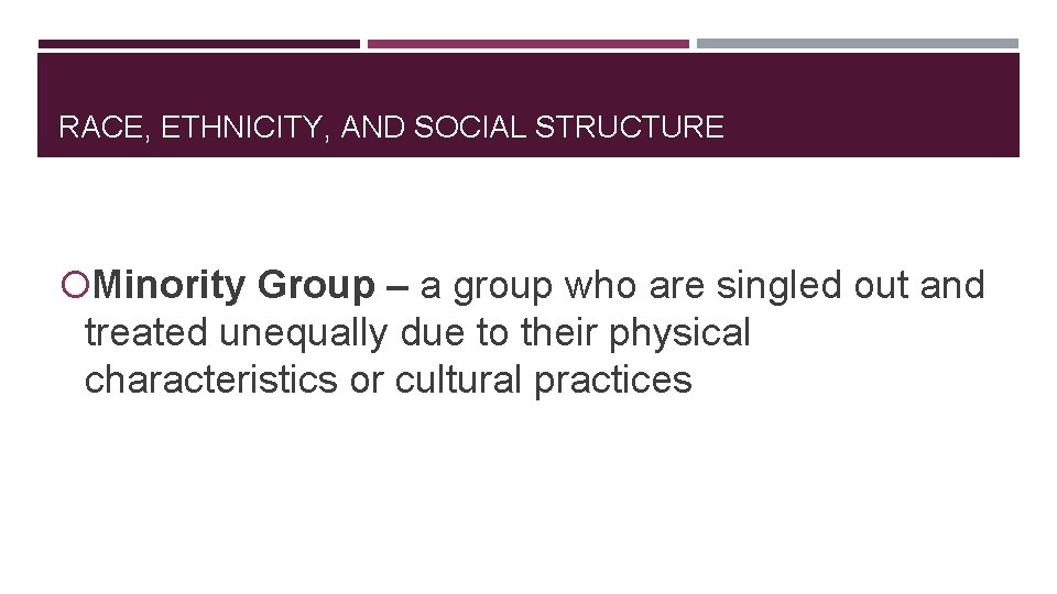 RACE, ETHNICITY, AND SOCIAL STRUCTURE Minority Group – a group who are singled out