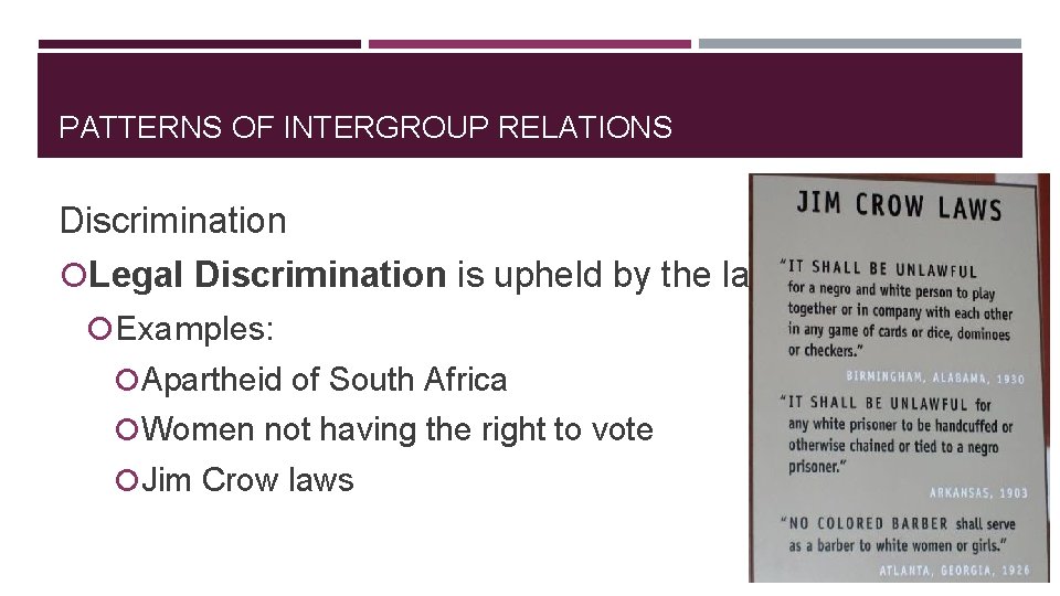 PATTERNS OF INTERGROUP RELATIONS Discrimination Legal Discrimination is upheld by the law Examples: Apartheid