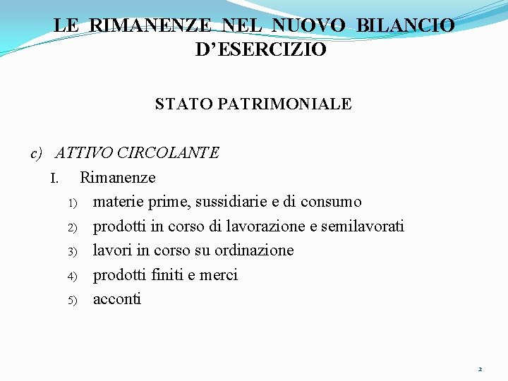 LE RIMANENZE NEL NUOVO BILANCIO D’ESERCIZIO STATO PATRIMONIALE c) ATTIVO CIRCOLANTE I. Rimanenze 1)