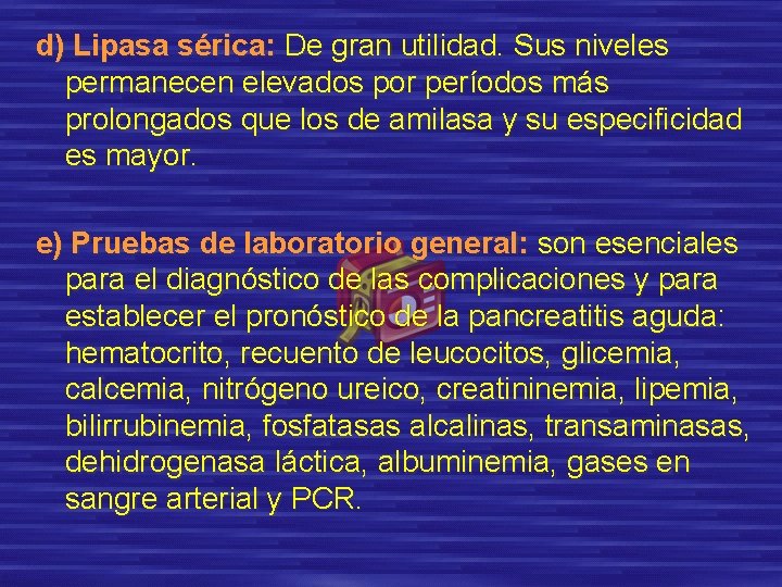 d) Lipasa sérica: De gran utilidad. Sus niveles permanecen elevados por períodos más prolongados