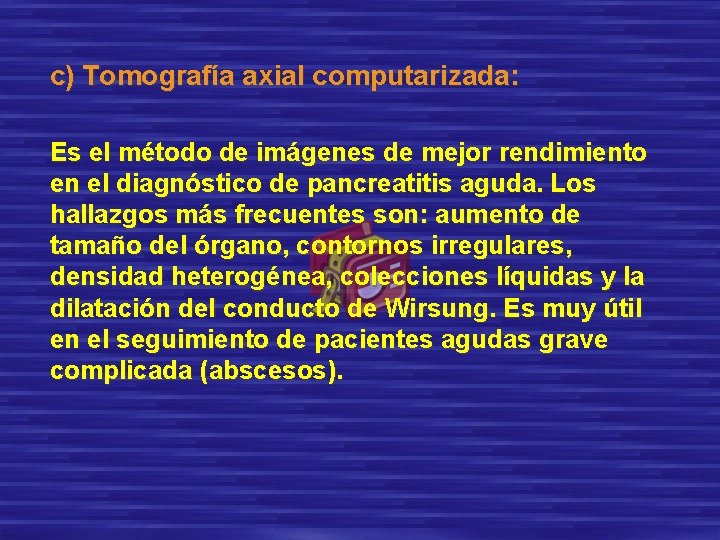 c) Tomografía axial computarizada: Es el método de imágenes de mejor rendimiento en el