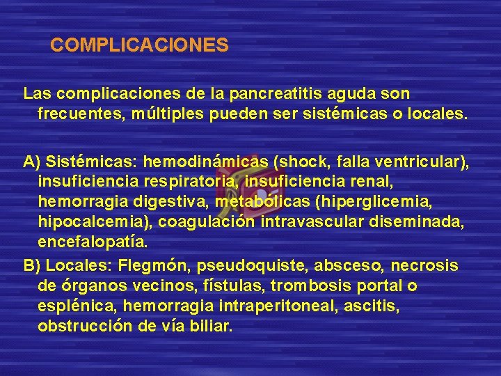 COMPLICACIONES Las complicaciones de la pancreatitis aguda son frecuentes, múltiples pueden ser sistémicas o