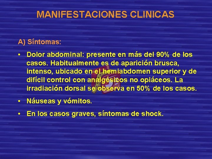 MANIFESTACIONES CLINICAS A) Síntomas: • Dolor abdominal: presente en más del 90% de los