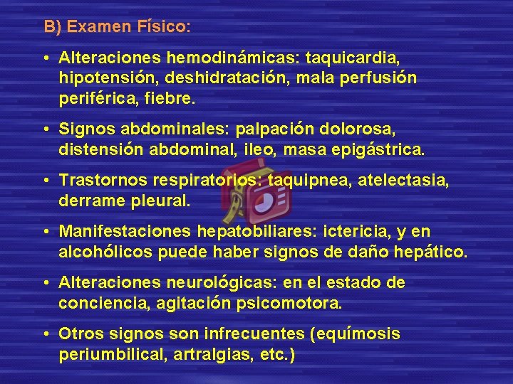 B) Examen Físico: • Alteraciones hemodinámicas: taquicardia, hipotensión, deshidratación, mala perfusión periférica, fiebre. •