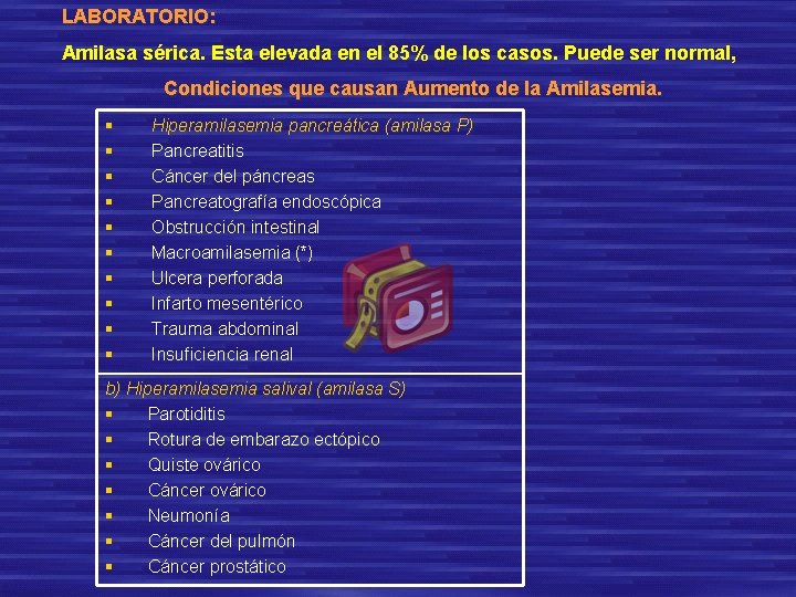 LABORATORIO: Amilasa sérica. Esta elevada en el 85% de los casos. Puede ser normal,