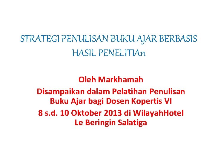 STRATEGI PENULISAN BUKU AJAR BERBASIS HASIL PENELITIAn Oleh Markhamah Disampaikan dalam Pelatihan Penulisan Buku